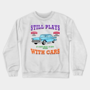 Still Plays With Cars Classic Hot Rod Novelty Gift Crewneck Sweatshirt